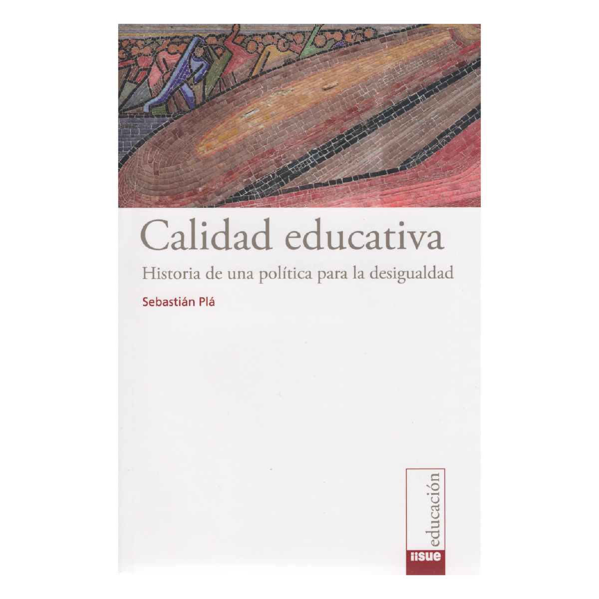 CALIDAD EDUCATIVA. HISTORIA DE UNA POLÍTICA PARA LA DESIGUALDAD