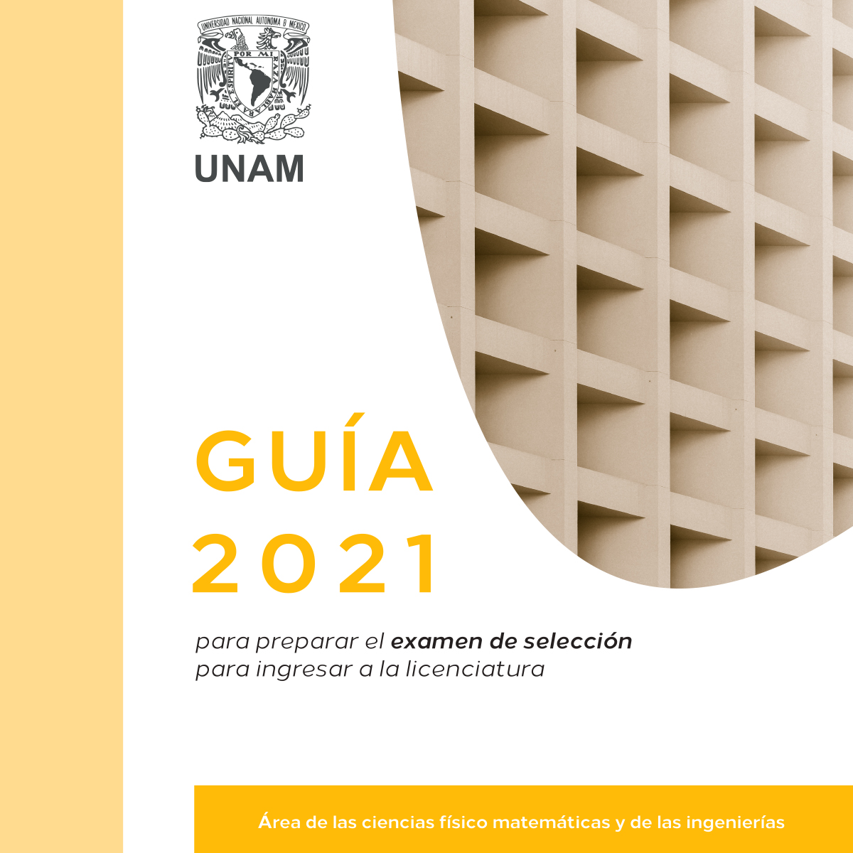 GUÍA 2021 PARA PREPARAR EL EXAMEN DE SELECCIÓN PARA INGRESAR A LA LICENCIATURA, ÁREA DE LAS CIENCIAS FÍSICO MATEMÁTICAS Y DE LAS INGENIERÍAS