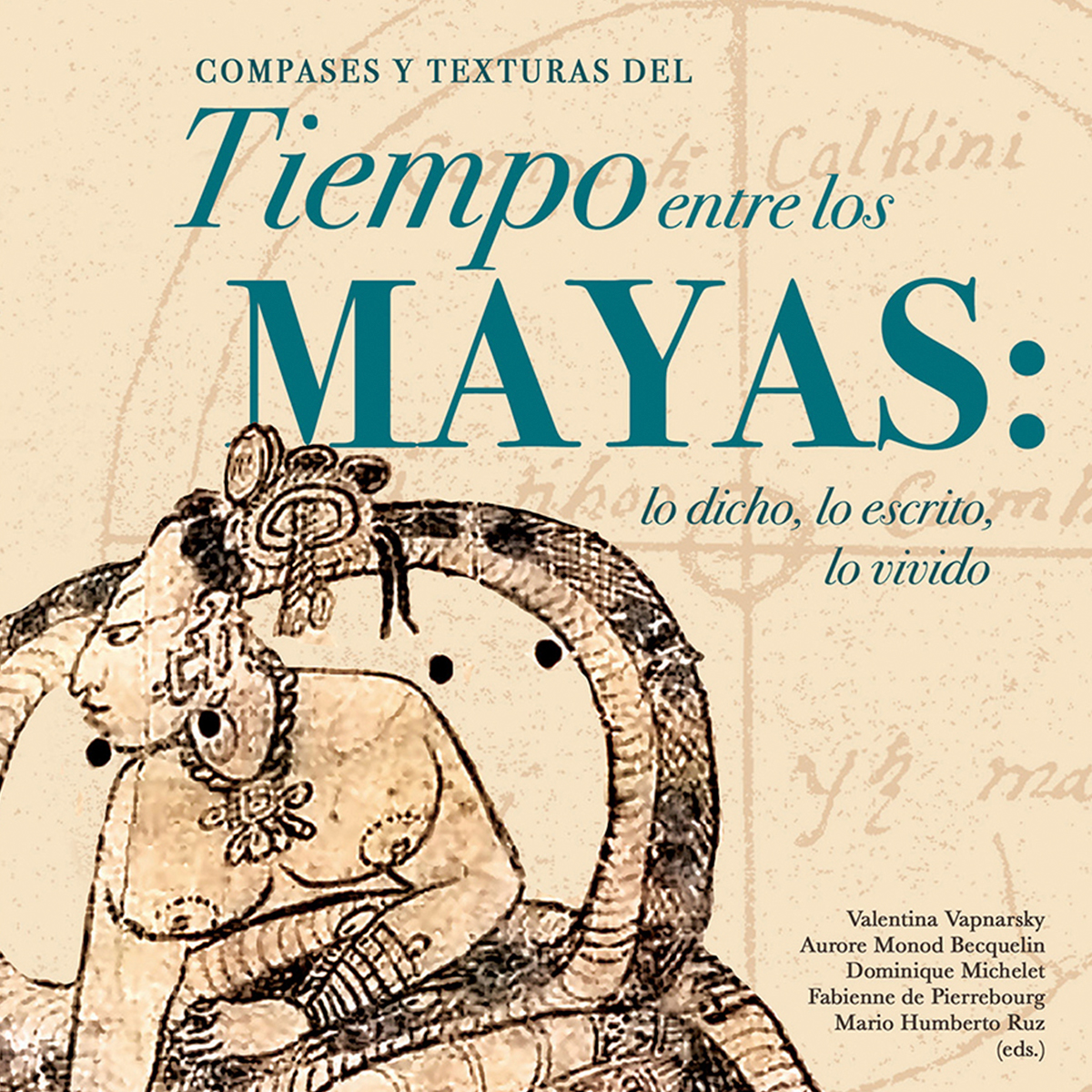 COMPASES Y TEXTURAS DEL TIEMPO ENTRE LOS MAYAS: LO DICHO, LO ESCRITO, LO VIVIDO