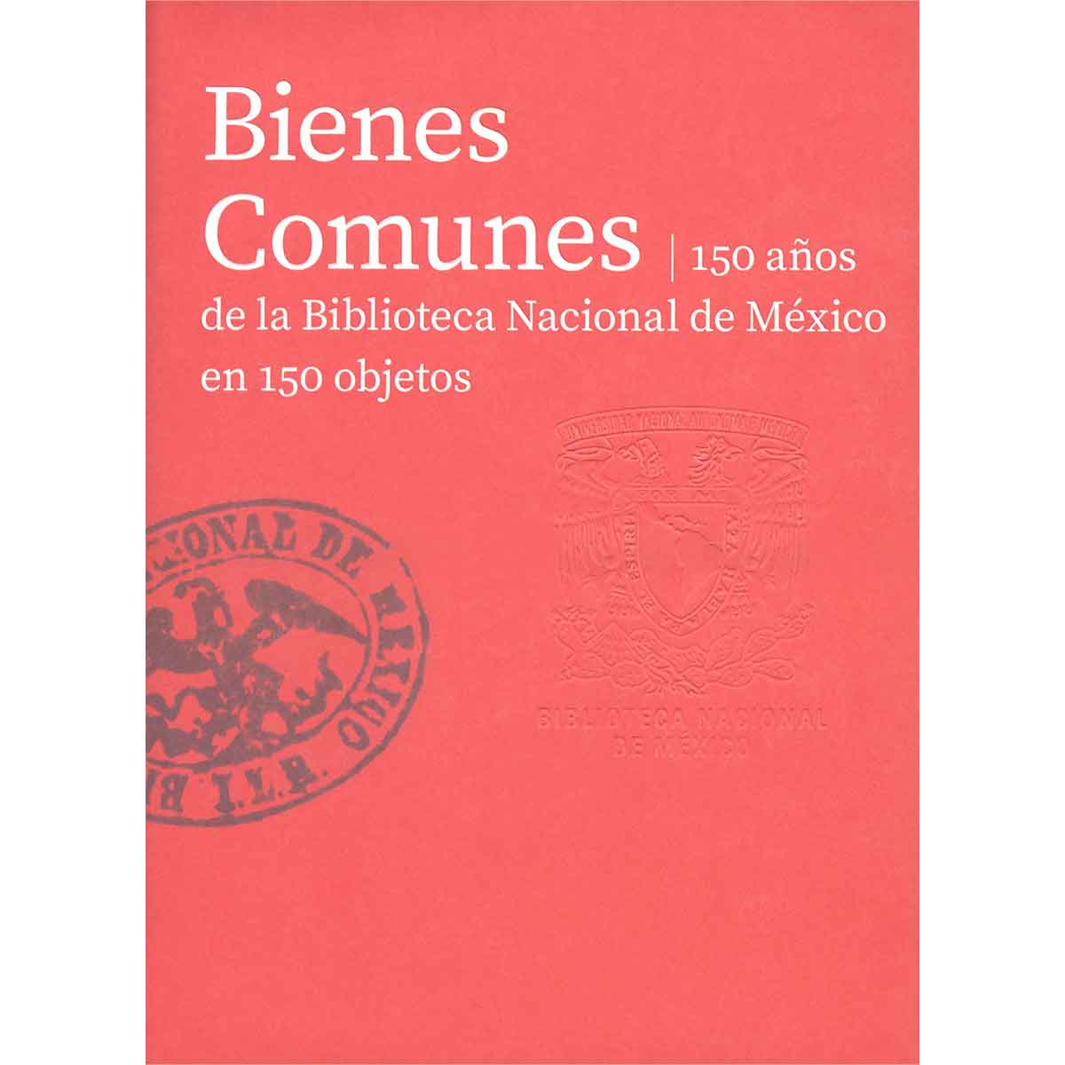 BIENES COMUNES: 150 AÑOS DE LA BIBLIOTECA NACIONAL DE MÉXICO EN 150 OBJETOS