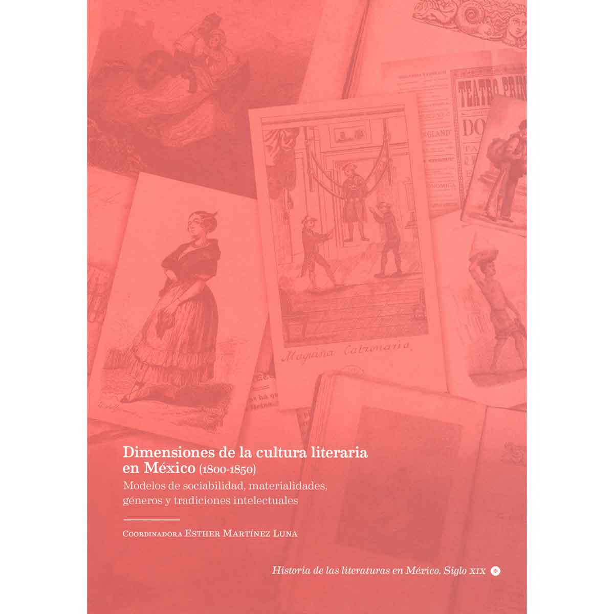 DIMENSIONES DE LA CULTURA LITERARIA EN MÉXICO (1800-1850) MODELOS DE SOCIABILIDAD, MATERIALIDADES, GÉNEROS Y TRADICIONES INTELECTUALES. HISTORIA DE LAS LITERATURAS EN MÉXICO. SIGLO XIX