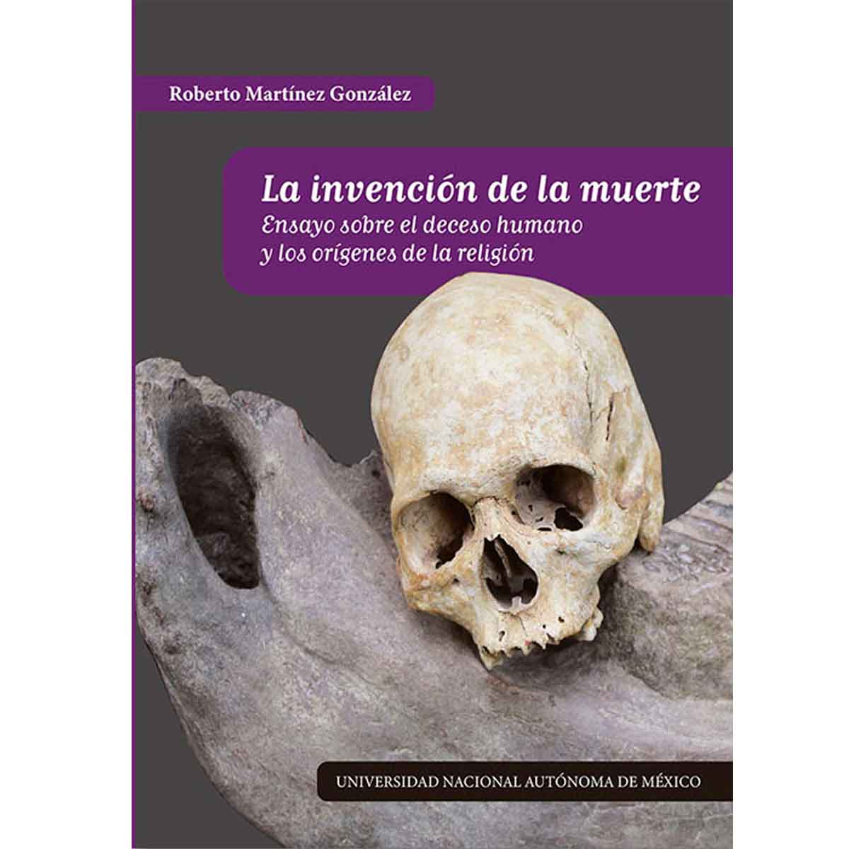 LA INVENCIÓN DE LA MUERTE, ENSAYO SOBRE EL DECESO HUMANO Y LOS ORÍGENES DE LA RELIGIÓN