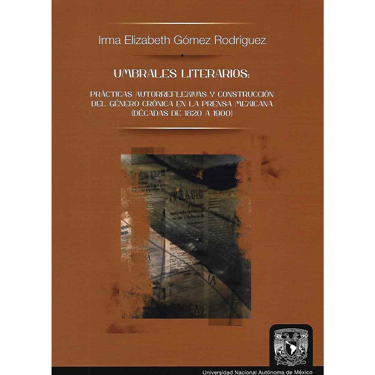 UMBRALES LITERARIOS: PRÁCTICAS AUTORREFLEXIVAS Y CONSTRUCCIÓN DEL GÉNERO CRÓNICA EN LA PRENSA MEXICANA (DÉCADAS DE 1820 A 1900)