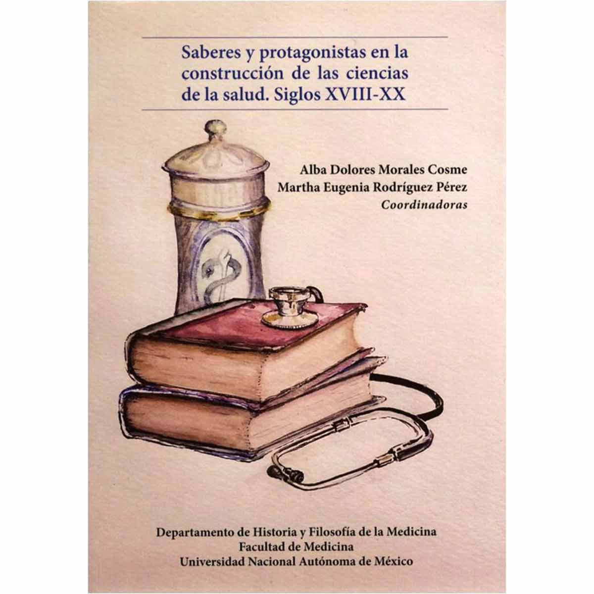 SABERES Y PROTAGONISTAS EN LA CONSTRUCCIÓN DE LAS CIENCIAS DE LA SALUD. SIGLOS XVIII-XX