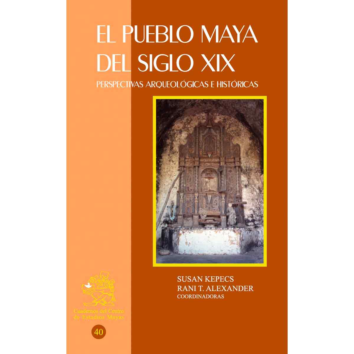 EL PUEBLO MAYA DEL SIGLO XIX. PERSPECTIVAS ARQUEOLÓGICAS E HISTÓRICAS