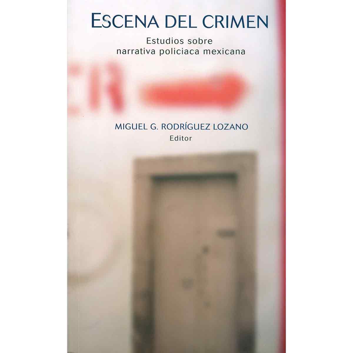 ESCENA DEL CRIMEN. ESTUDIOS SOBRE NARRATIVA POLICIACA MEXICANA